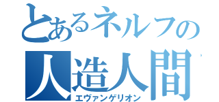 とあるネルフの人造人間（エヴァンゲリオン）