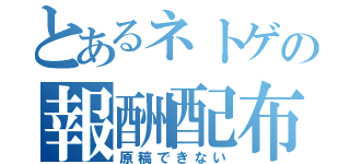 とあるネトゲの報酬配布（原稿できない）