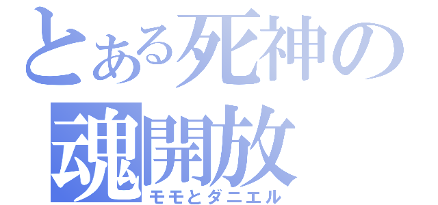 とある死神の魂開放（モモとダニエル）