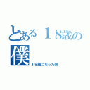 とある１８歳の僕（１８歳になった僕）