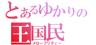 とあるゆかりの王国民（メロープリティー）