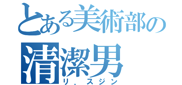 とある美術部の清潔男（リ．スジン）