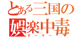 とある三国の娯楽中毒（ゲーマー）