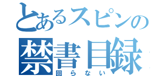 とあるスピンの禁書目録（回らない）