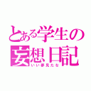 とある学生の妄想日記（いい夢見たな）