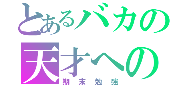 とあるバカの天才への道（期末勉強）