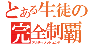 とある生徒の完全制覇（アルティメットエンド）