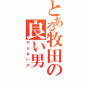 とある牧田の良い男（やらないか）