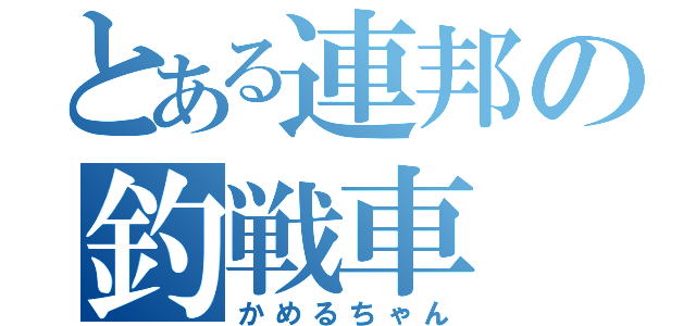 とある連邦の釣戦車（かめるちゃん）