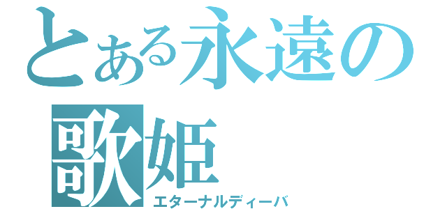 とある永遠の歌姫（エターナルディーバ）