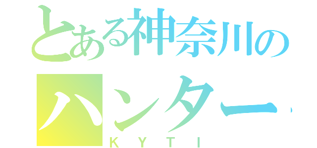 とある神奈川のハンター（ＫＹＴＩ）