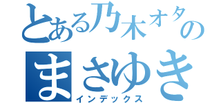 とある乃木オタのまさゆき（インデックス）