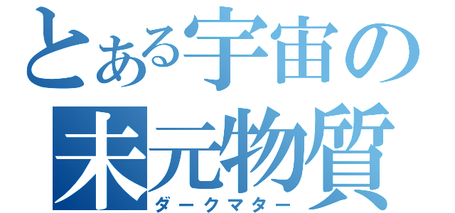 とある宇宙の未元物質（ダークマター）