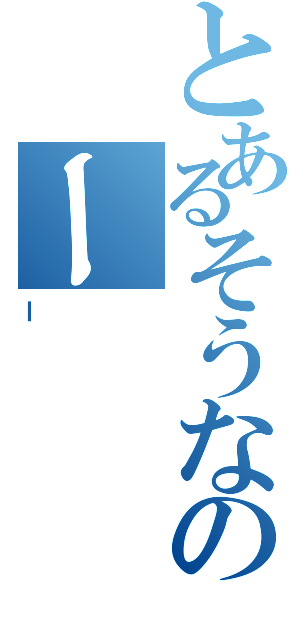 とあるそうなのー（ー）