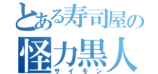 とある寿司屋の怪力黒人（サイモン）