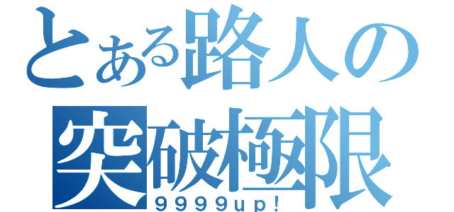 とある路人の突破極限（９９９９ｕｐ！）