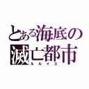 とある海底の滅亡都市（ルルイエ）