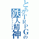 とあるＴＲＰＧの鉄人精神（テツメンタル）