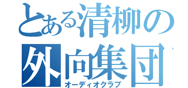 とある清柳の外向集団（オーディオクラブ）