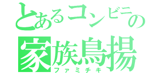 とあるコンビニの家族鳥揚肉（ファミチキ）