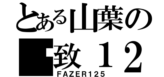 とある山葉の飞致１２５（ＦＡＺＥＲ１２５）