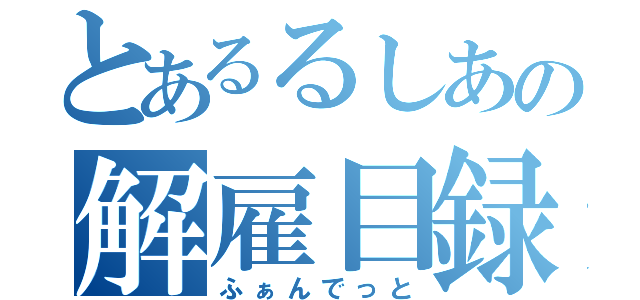 とあるるしあの解雇目録（ふぁんでっと）