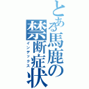 とある馬鹿の禁断症状（インデックス）