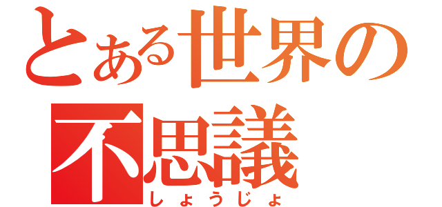 とある世界の不思議（しょうじょ）