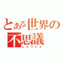 とある世界の不思議（しょうじょ）