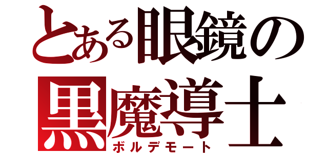 とある眼鏡の黒魔導士（ボルデモート）