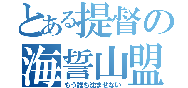 とある提督の海誓山盟（もう誰も沈ませない）