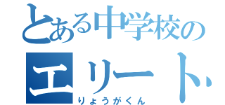 とある中学校のエリート（りょうがくん）