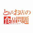 とあるお店の食品問題（チキンエラー）