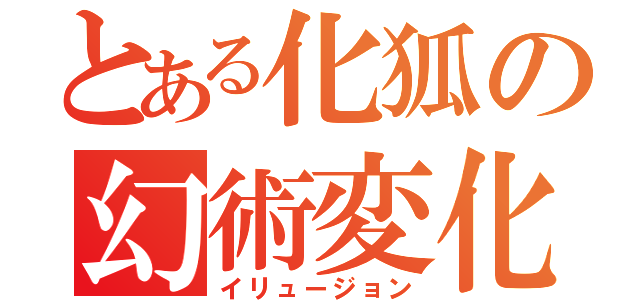 とある化狐の幻術変化（イリュージョン）