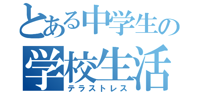 とある中学生の学校生活（テラストレス）