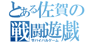 とある佐賀の戦闘遊戯（サバイバルゲーム）