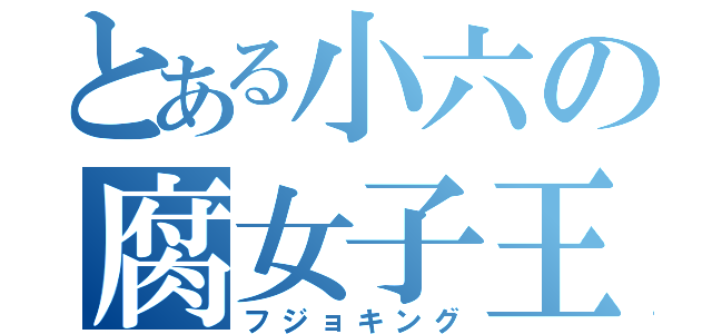 とある小六の腐女子王（フジョキング）