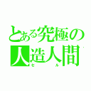 とある究極の人造人間（セル）