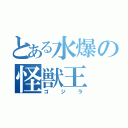 とある水爆の怪獣王（ゴジラ）