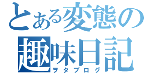 とある変態の趣味日記（ヲタブログ）