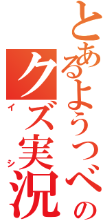 とあるようつべのクズ実況者（イシ）