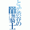 とある渋谷の首無騎士（デュラララ！！）