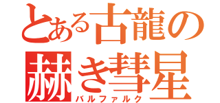 とある古龍の赫き彗星（バルファルク）