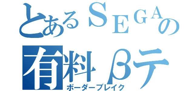 とあるＳＥＧＡの有料βテスト（ボーダーブレイク）