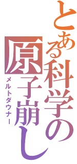 とある科学の原子崩し（メルトダウナー）