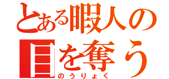 とある暇人の目を奪う（のうりょく）