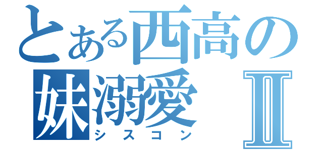 とある西高の妹溺愛Ⅱ（シスコン）