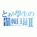 とある學生の情報目録Ⅱ（Ｐｈｉｓｉｓｔｙ）