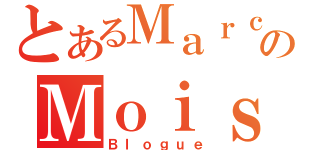 とあるＭａｒｃｏｓのＭｏｉｓãｏ（Ｂｌｏｇｕｅ）