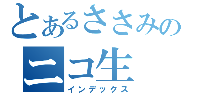 とあるささみのニコ生（インデックス）